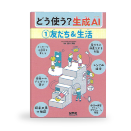 どう使う？ 生成AI ①友だち＆生活 ②宿題＆課題 ③探求＆創作