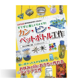 すてずに楽しくリメイク!カン・ビン・ペットボトル工作: 飾れる万華鏡、風車、ペットボトルシャワー‥‥‥