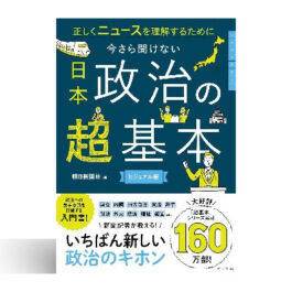 今さら聞けない『日本政治の超基本』 正しくニュースを理解するために